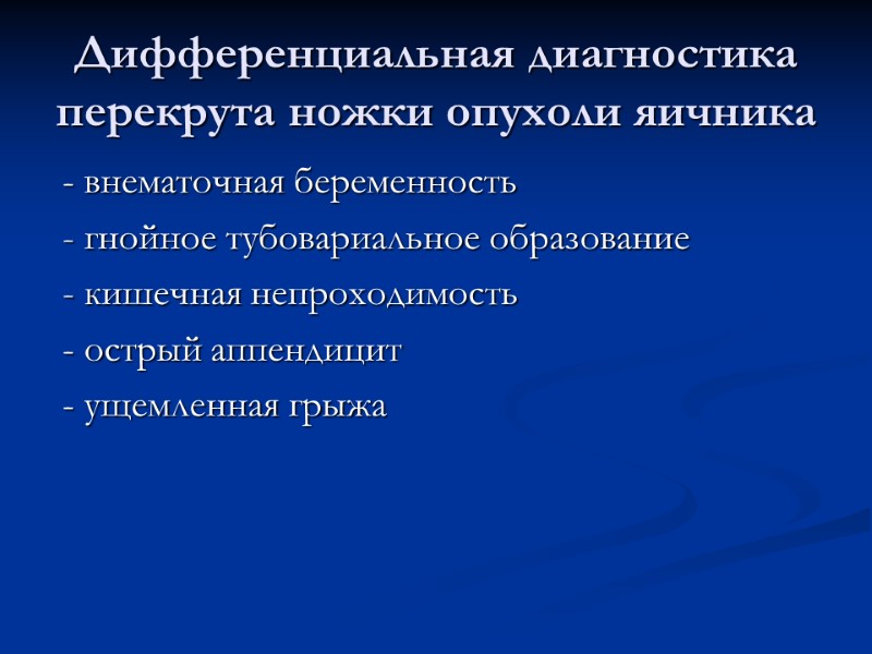 Дифференциальная диагностика перекрута ножки опухоли яичника  - внематочная беременность  - гнойное тубовариальное